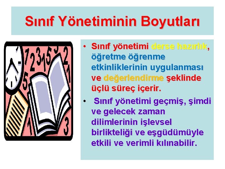 Sınıf Yönetiminin Boyutları • Sınıf yönetimi derse hazırlık, öğretme öğrenme etkinliklerinin uygulanması ve değerlendirme