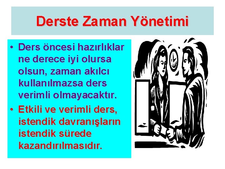 Derste Zaman Yönetimi • Ders öncesi hazırlıklar ne derece iyi olursa olsun, zaman akılcı