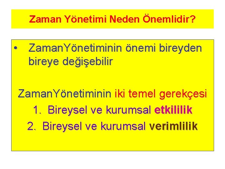 Zaman Yönetimi Neden Önemlidir? • Zaman. Yönetiminin önemi bireyden bireye değişebilir Zaman. Yönetiminin iki