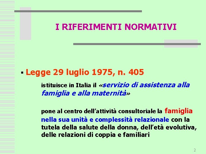 I RIFERIMENTI NORMATIVI § Legge 29 luglio 1975, n. 405 istituisce in Italia il