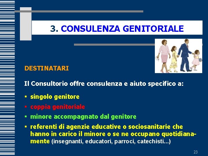 3. CONSULENZA GENITORIALE DESTINATARI Il Consultorio offre consulenza e aiuto specifico a: § singolo
