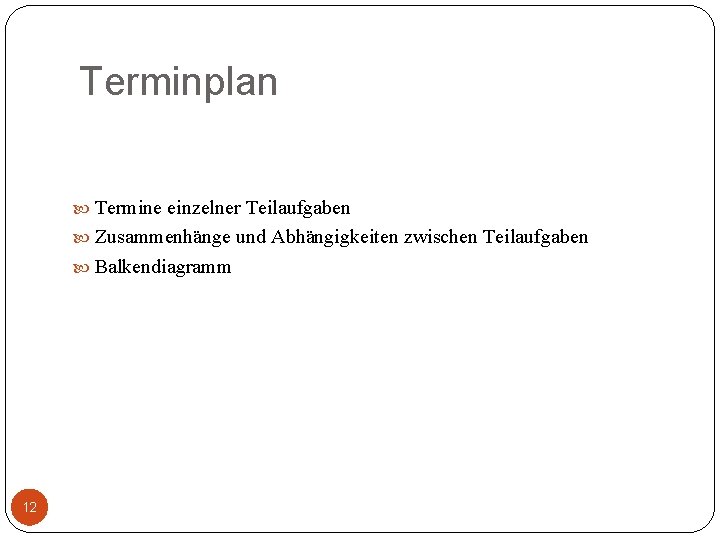 Terminplan Termine einzelner Teilaufgaben Zusammenhänge und Abhängigkeiten zwischen Teilaufgaben Balkendiagramm 12 