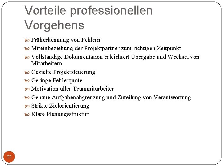 Vorteile professionellen Vorgehens Früherkennung von Fehlern Miteinbeziehung der Projektpartner zum richtigen Zeitpunkt Vollständige Dokumentation