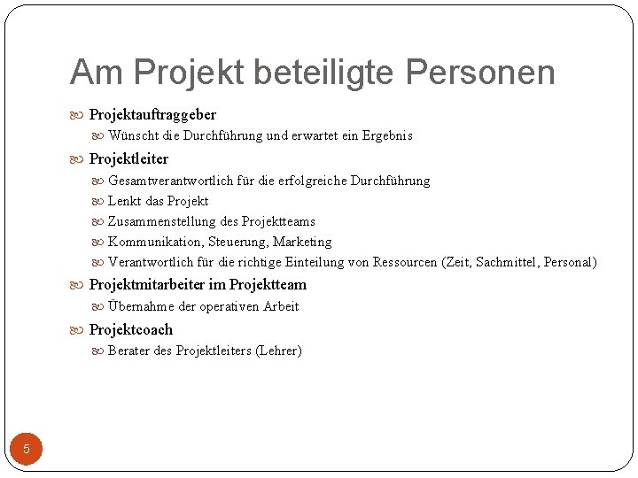 Am Projekt beteiligte Personen Projektauftraggeber Wünscht die Durchführung und erwartet ein Ergebnis Projektleiter Gesamtverantwortlich