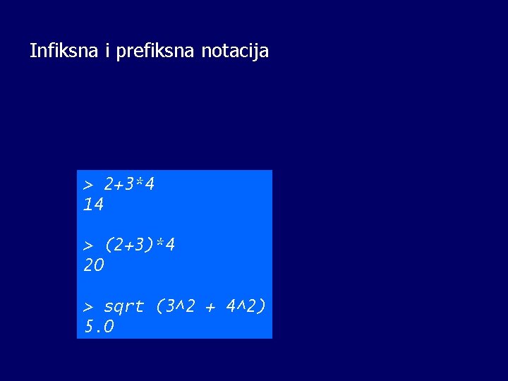 Infiksna i prefiksna notacija > 2+3*4 14 > (2+3)*4 20 > sqrt (3^2 +