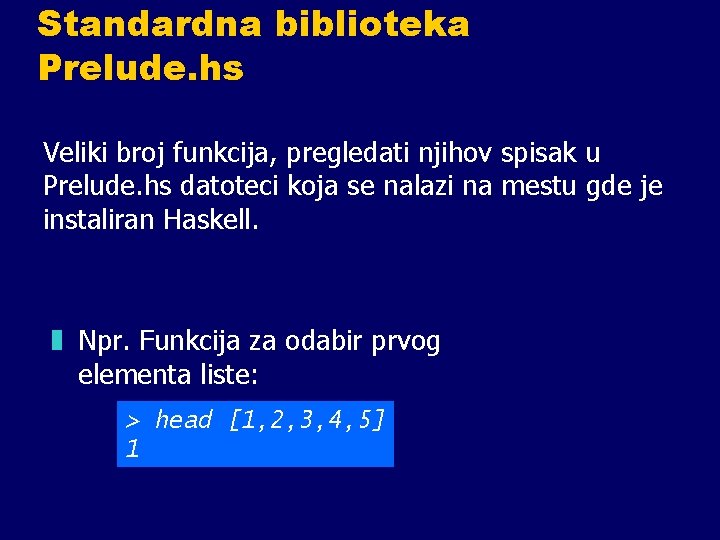 Standardna biblioteka Prelude. hs Veliki broj funkcija, pregledati njihov spisak u Prelude. hs datoteci