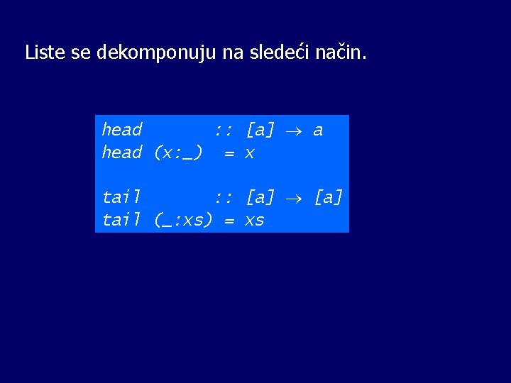 Liste se dekomponuju na sledeći način. head : : [a] a head (x: _)