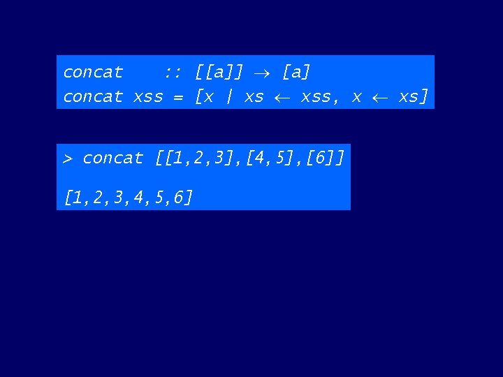 concat : : [[a]] [a] concat xss = [x | xs xss, x xs]