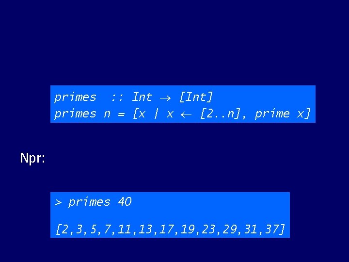 primes : : Int [Int] primes n = [x | x [2. . n],