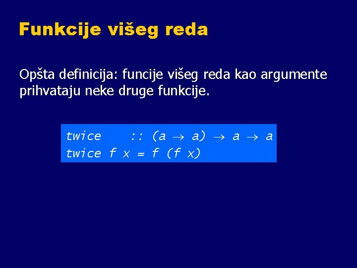 Funkcije višeg reda Opšta definicija: funcije višeg reda kao argumente prihvataju neke druge funkcije.