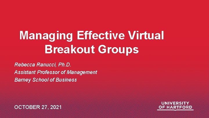 Managing Effective Virtual Breakout Groups Rebecca Ranucci, Ph. D. Assistant Professor of Management Barney