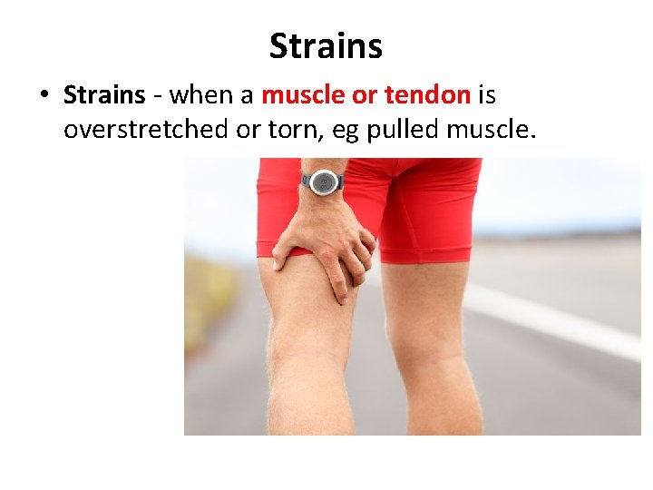 Strains • Strains - when a muscle or tendon is overstretched or torn, eg