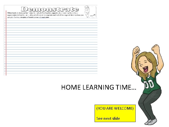 HOME LEARNING TIME… (YOU ARE WELCOME) See next slide 