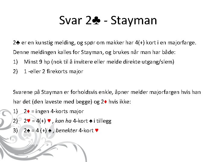 Svar 2♣ - Stayman 2♣ er en kunstig melding, og spør om makker har