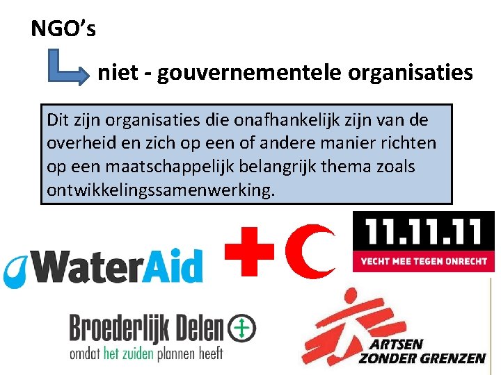 NGO’s niet - gouvernementele organisaties Dit zijn organisaties die onafhankelijk zijn van de overheid