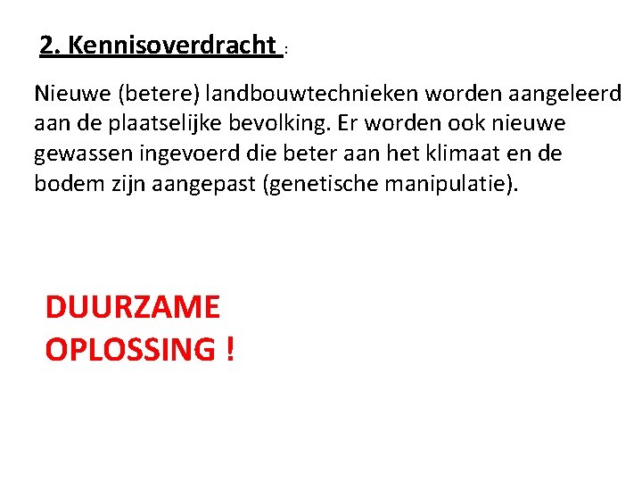 2. Kennisoverdracht : Nieuwe (betere) landbouwtechnieken worden aangeleerd aan de plaatselijke bevolking. Er worden