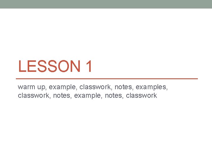 LESSON 1 warm up, example, classwork, notes, examples, classwork, notes, example, notes, classwork 