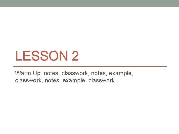 LESSON 2 Warm Up, notes, classwork, notes, example, classwork 
