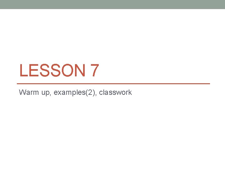 LESSON 7 Warm up, examples(2), classwork 