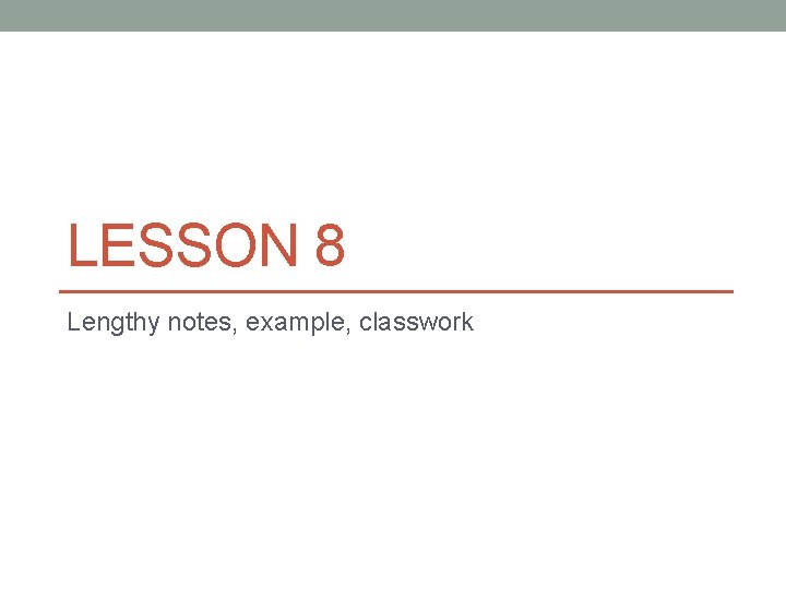 LESSON 8 Lengthy notes, example, classwork 