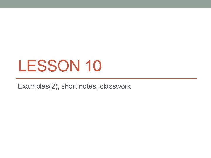 LESSON 10 Examples(2), short notes, classwork 