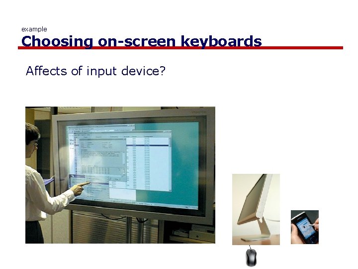 example Choosing on-screen keyboards Affects of input device? 