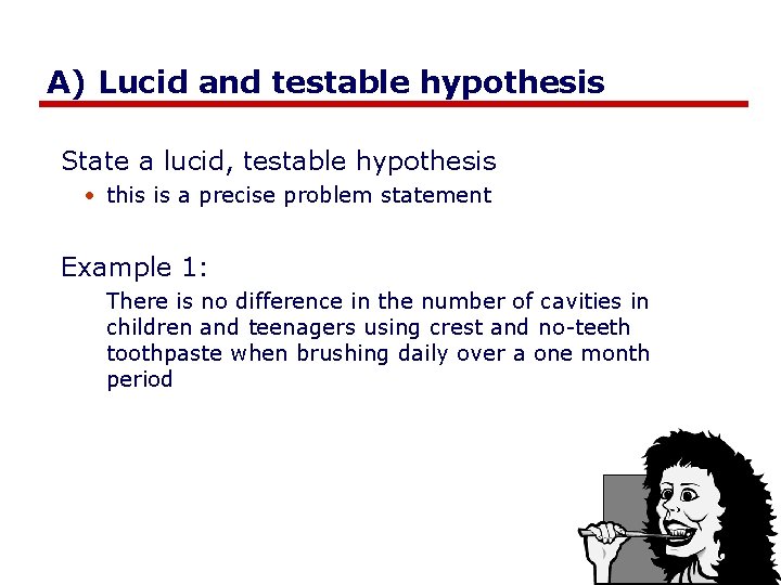 A) Lucid and testable hypothesis State a lucid, testable hypothesis • this is a