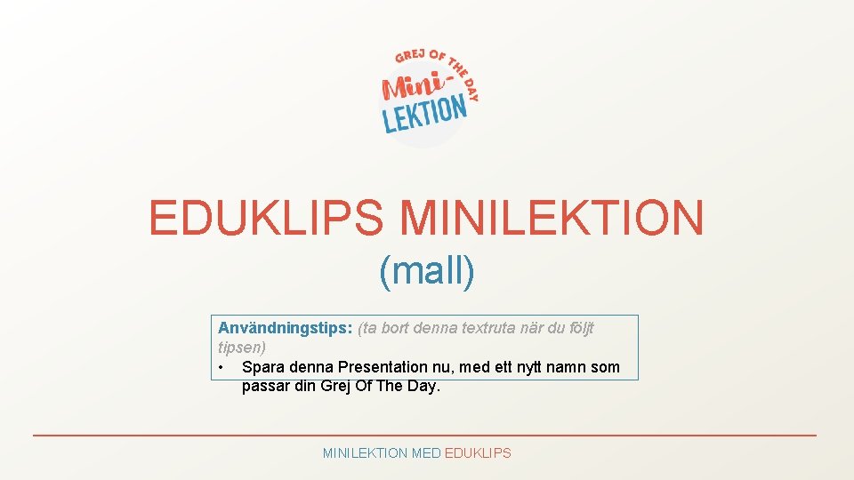 EDUKLIPS MINILEKTION (mall) Användningstips: (ta bort denna textruta när du följt tipsen) • Spara