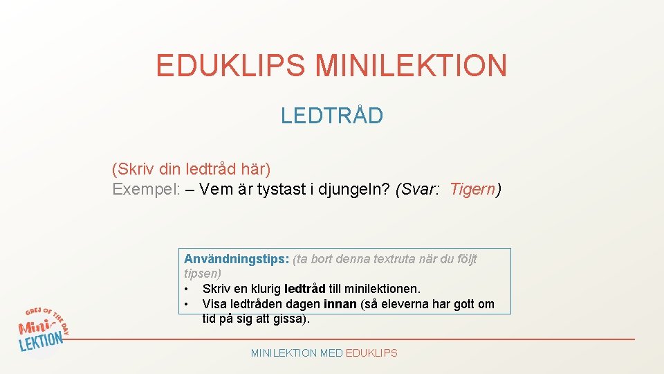 EDUKLIPS MINILEKTION LEDTRÅD (Skriv din ledtråd här) Exempel: – Vem är tystast i djungeln?