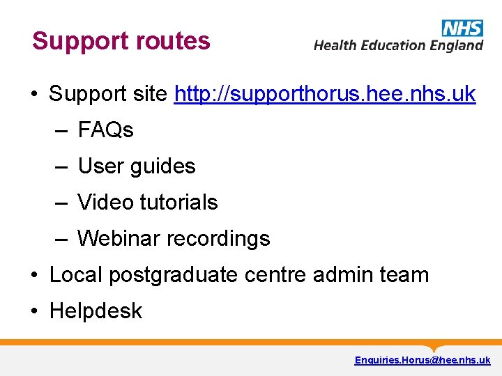 Support routes • Support site http: //supporthorus. hee. nhs. uk – FAQs – User