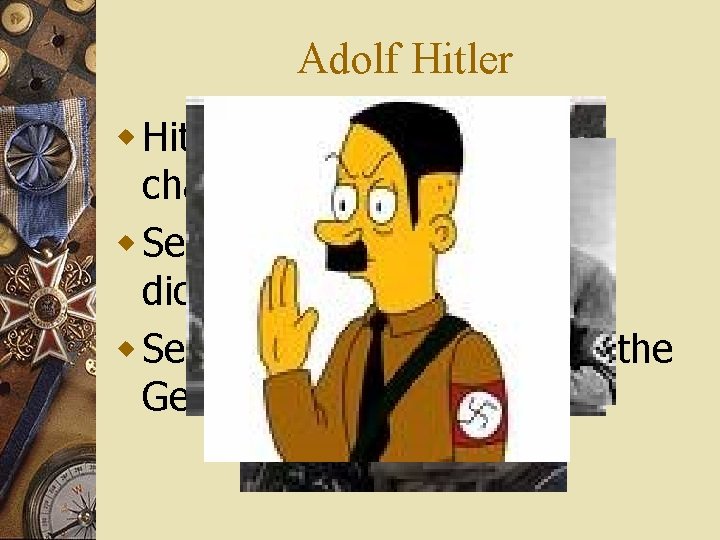 Adolf Hitler w Hitler became Germany’s chancellor in 1933. w Set up a totalitarian