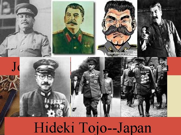 Other Totalitarian Regimes w. Spain Joseph Stalin—Soviet Union w. Japan Hideki Tojo--Japan 