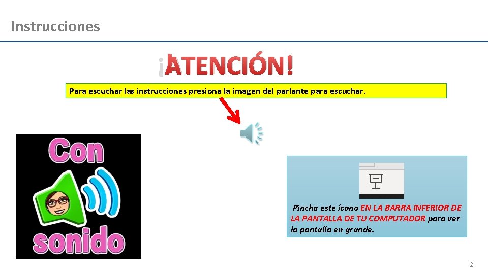 Instrucciones ¡ATENCIÓN! Para escuchar las instrucciones presiona la imagen del parlante para escuchar. Pincha
