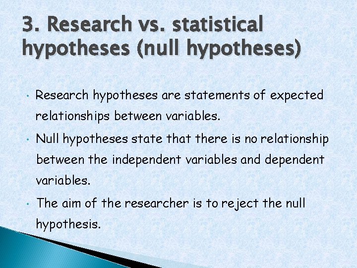 3. Research vs. statistical hypotheses (null hypotheses) • Research hypotheses are statements of expected