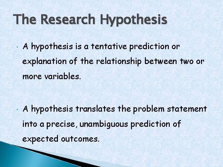 The Research Hypothesis • A hypothesis is a tentative prediction or explanation of the