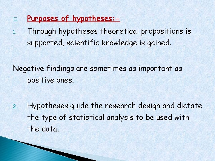 � Purposes of hypotheses: - 1. Through hypotheses theoretical propositions is supported, scientific knowledge