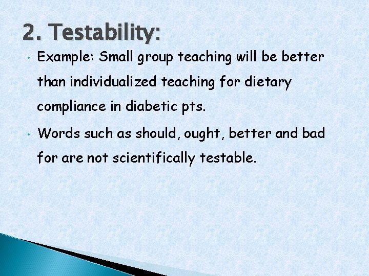 2. Testability: • Example: Small group teaching will be better than individualized teaching for