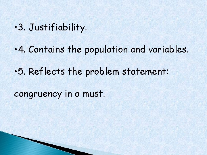  • 3. Justifiability. • 4. Contains the population and variables. • 5. Reflects