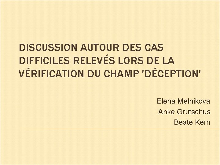 DISCUSSION AUTOUR DES CAS DIFFICILES RELEVÉS LORS DE LA VÉRIFICATION DU CHAMP 'DÉCEPTION' Elena