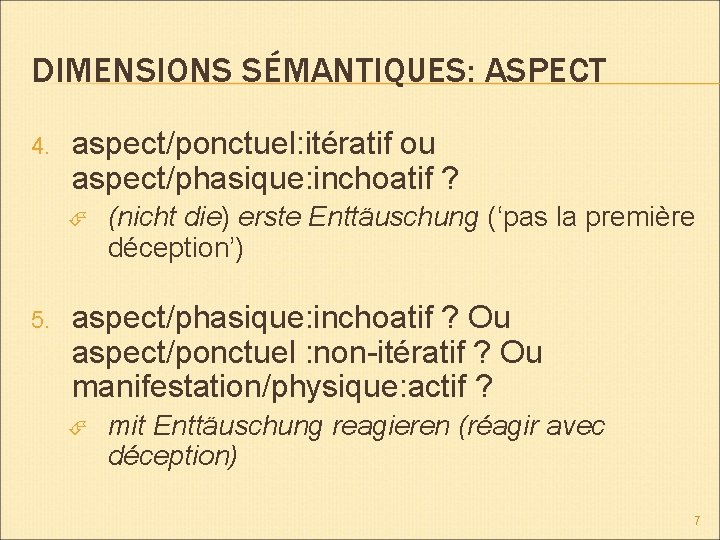 DIMENSIONS SÉMANTIQUES: ASPECT 4. aspect/ponctuel: itératif ou aspect/phasique: inchoatif ? 5. (nicht die) erste