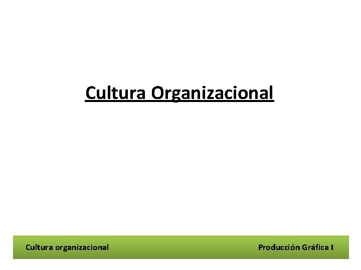 Cultura Organizacional Cultura organizacional Producción Gráfica I 