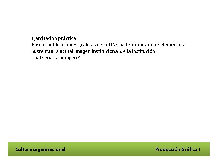 Ejercitación práctica Buscar publicaciones gráficas de la UNSJ y determinar qué elementos Sustentan la