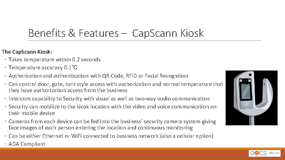 Benefits & Features – Cap. Scann Kiosk The Cap. Scann Kiosk: ◦ Takes temperature