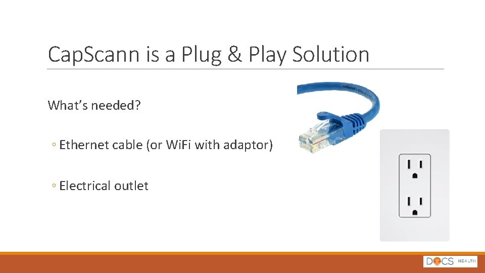 Cap. Scann is a Plug & Play Solution What’s needed? ◦ Ethernet cable (or