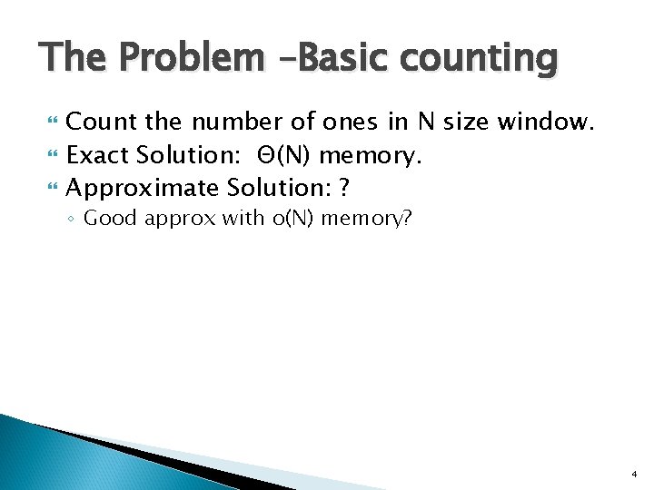 The Problem –Basic counting Count the number of ones in N size window. Exact