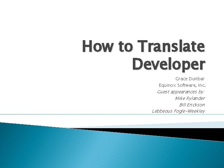 How to Translate Developer Grace Dunbar Equinox Software, Inc. Guest appearances by: Mike Rylander