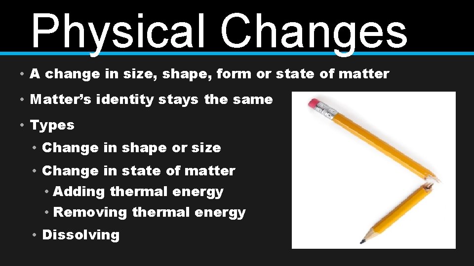 Physical Changes • A change in size, shape, form or state of matter •