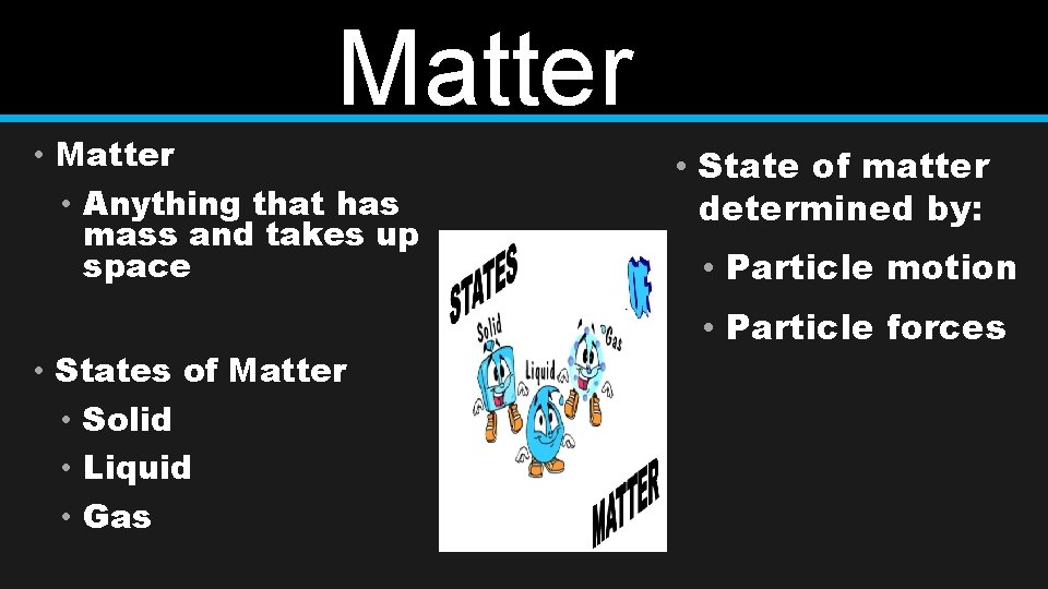 Matter • Anything that has mass and takes up space • States of Matter