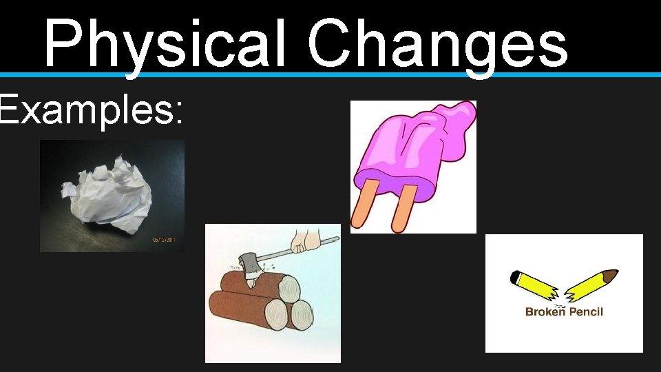 Physical Changes Examples: 