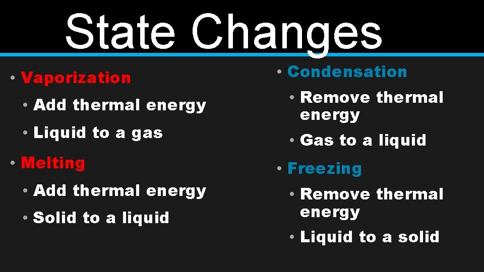 State Changes • Vaporization • Add thermal energy • Liquid to a gas •